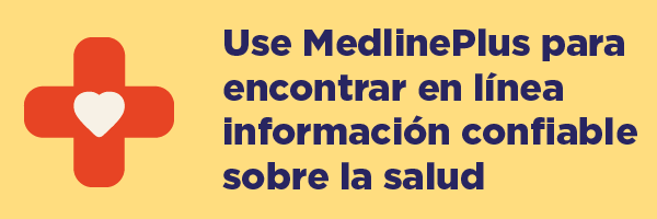 Use MedlinePlus para encontrar en línea información confiable sobre la salud